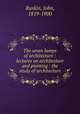 The seven lamps of architecture : lectures on architecture and painting : the study of architecture, Ruskin, John, 1819-1900 