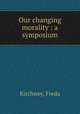 Our changing morality : a symposium, Kirchwey, Freda 