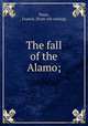 The fall of the Alamo;, Nona, Francis. [from old catalog] 