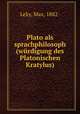 Plato als sprachphilosoph (wurdigung des Platonischen Kratylus), Leky, Max, 1882- 