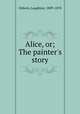 Alice, or; The painter`s story, Osborn, Laughton, 1809-1878 