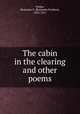 The cabin in the clearing and other poems, Parker, Benjamin S. (Benjamin Strattan), 1833-1911 