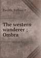 The western wanderer ; Ombra, Richard P. Parrish 