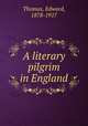 A literary pilgrim in England, Thomas, Edward, 1878-1917 