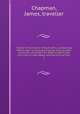 Travels in the interior of South Africa, comprising fifteen years` hunting and trading; with journeys across the continent from Natal to Walvis Bay, and visits to Lake Ngami and the Victoria Falls. 1, Chapman, James, traveller 