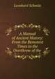 A Manual of Ancient History: From the Remotest Times to the Overthrow of the ., Leonhard Schmitz 