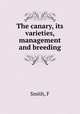 The canary, its varieties, management and breeding, F. Smith 