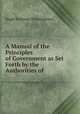A Manual of the Principles of Government as Set Forth by the Authorities of ., Hugh Seymour Tremendeere 