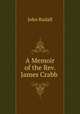A Memoir of the Rev. James Crabb ., John Rudall 