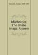 Idothea; or, The divine image. A poem, Salyards, Joseph, 1808-1885 