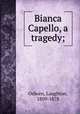 Bianca Capello, a tragedy;, Osborn, Laughton, 1809-1878 