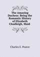 The Amazing Duchess: Being the Romantic History of Elizabeth Chudleigh, Maid ., Charles E. Pearce 