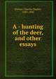 A - hunting of the deer, and other essays, Warner, Charles Dudley, 1829-1900 