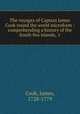 The voyages of Captain James Cook round the world microform : comprehending a history of the South Sea islands, &c, Cook, James, 1728-1779 
