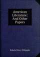 American Literature: And Other Papers, Edwin Percy Whipple 
