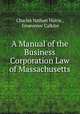 A Manual of the Business Corporation Law of Massachusetts, Charles Nathan Harris , Grosvenor Calkins 