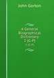A General Biographical Dictionary. 2 (G-P), John Gorton 
