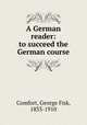A German reader: to succeed the German course, Comfort, George Fisk, 1833-1910 