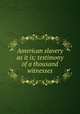 American slavery as it is; testimony of a thousand witnesses, Weld, Theodore Dwight, 1803-1895, comp,American Anti-Slavery Society,Miscellaneous Pamphlet Collection (Library of Congress) DLC,Pamphlet Collection (Library of Congress) DLC 