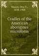 Cradles of the American aborigines microform, Mason, Otis T., 1838-1908 