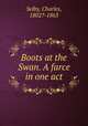 Boots at the Swan. A farce in one act, Selby, Charles, 1802?-1863 