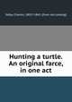 Hunting a turtle. An original farce, in one act, Selby, Charles, 1802?-1863. [from old catalog] 