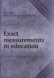 Exact measurements in education, Stockton, James LeRoy. [from old catalog] 