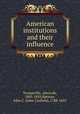 American institutions and their influence, Tocqueville, Alexis de, 1805-1859,Spencer, John C. (John Canfield), 1788-1855 