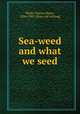 Sea-weed and what we seed, Webb, Charles Henry, 1834-1905. [from old catalog] 