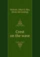 Crest on the wave, Wolcott, Sibyl D. Mrs, [from old catalog] 
