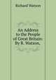 An Address to the People of Great Britain: By R. Watson, ., Watson, Richard 