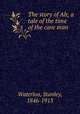 The story of Ab; a tale of the time of the cave man, Waterloo, Stanley, 1846-1913 