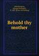 Behold thy mother, [Worthington, George Fitzhugh], d. 1887. [from old catalog] 