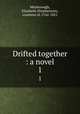Drifted together : a novel. 1, Mexborough, Elizabeth (Stephenson), countess of, 1762-1821 
