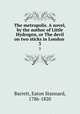 The metropolis. A novel, by the author of Little Hydrogen, or The devil on two sticks in London . 3, Barrett, Eaton Stannard, 1786-1820 