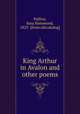 King Arthur in Avalon and other poems, Palfrey, Sara Hammond, 1823- [from old catalog] 