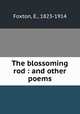 The blossoming rod : and other poems, Foxton, E., 1823-1914 