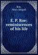 E. P. Roe; reminiscences of his life, Roe, Mary Abigail 