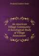 An American Village Community: A Sociological Study of Village Association ., Frederick Judson Soule 