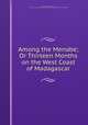 Among the Menabe; Or Thirteen Months on the West Coast of Madagascar, George Herbert Smith , Society for Promoting Christian Knowledge (Great Britain). Tract Committee 