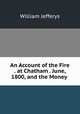 An Account of the Fire . at Chatham . June, 1800, and the Money ., William Jefferys 