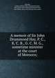 A memoir of Sir John Drummond Hay, P. C., K. C. B., G. C. M. G., sometime minister at the court of Morocco;, [Brooks, Louisa Annette Edla (Drummons-Hay), Mrs.] [from old catalog],Drummond-Hay, Alice Emily, [from old catalog] joint author 