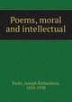 Poems, moral and intellectual., Parke, Joseph Richardson, 1854-1938 