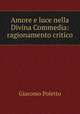 Amore e luce nella Divina Commedia: ragionamento critico, Giacomo Poletto 