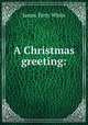 A Christmas greeting:, White, James Terry, 1845-1920 