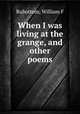 When I was living at the grange, and other poems, William F. Rubottom 
