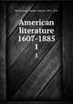 American literature 1607-1885. 1, Richardson, Charles Francis, 1851-1913 