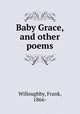 Baby Grace, and other poems, Willoughby, Frank, 1866- 