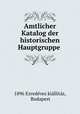 Amtlicher Katalog der historischen Hauptgruppe ., Ezredeves kiallitas Budapest 