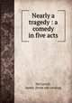 Nearly a tragedy : a comedy in five acts, McCarroll, James. [from old catalog] 